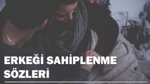 erkeği sahiplenme sözleri